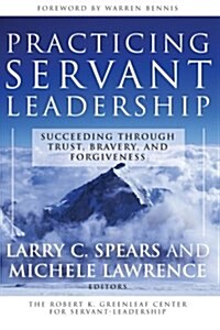 Practicing Servant-Leadership: Succeeding Through Trust, Bravery, and Forgiveness (Paperback)