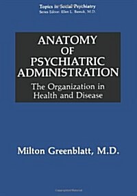 Anatomy of Psychiatric Administration: The Organization in Health and Disease (Paperback, Softcover Repri)