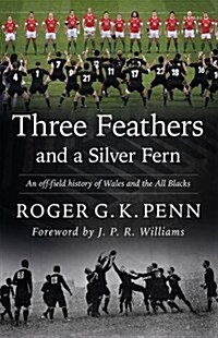 Three Feathers and a Silver Fern - An Off-Field History of the Wales-All Blacks Fixtures (Paperback)