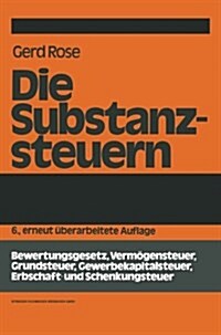 Die Substanzsteuern : Bewertungsgesetz, Vermoegensteuer, Grundsteuer, Gewerbekapitalsteuer, Erbschaft-Und Schenkungsteuer (Paperback, 6th 6. Aufl. 1986 ed.)