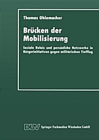 Brucken Der Mobilisierung : Soziale Relais Und Persoenliche Netzwerke in Burgerinitiativen Gegen Militarischen Tiefflug (Paperback, 1993 ed.)