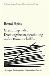 Grundfragen Der Deckungsbeitragsrechnung in Der Binnenschiffahrt : Die Zurechenbarkeit Der Erloese Und Kosten (Paperback, 1972 ed.)