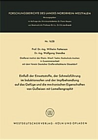 Einfluss Der Einsatzstoffe, Der Schmelzfuhrung Im Induktionsofen Und Der Impfbehandlung Auf Das Gefuge Und Die Mechanischen Eigenschaften Von Gusseise (Paperback, 1966 ed.)