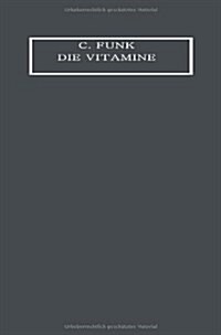 Die Vitamine: Ihre Bedeutung F? Die Physiologie Und Pathologie (Paperback, 3, 3. Aufl. 1924.)