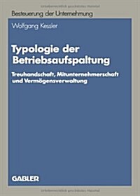 Typologie Der Betriebsaufspaltung : Treuhandschaft, Mitunternehmerschaft Und Vermoegensverwaltung (Paperback, 1989 ed.)