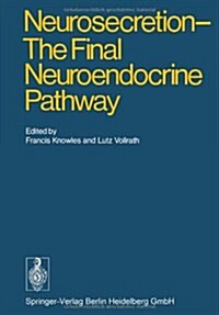 Neurosecretion - The Final Neuroendocrine Pathway: VI International Symposium on Neurosecretion, London 1973 (Paperback, Softcover Repri)