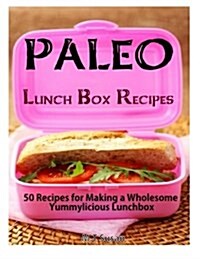 Paleo Lunch Box Recipes: 50 Recipes for Making a Wholesome Yummylicious Lunchbox (Paperback)