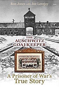 Auschwitz Goalkeeper, The - A Prisoner of Wars True Story (Hardcover)