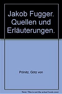 Jakob Fugger: Band 2: Quellen Und Erlauterungen (Hardcover)