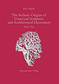 The Stylistic Origins of Umayyad Sculpture and Architectural Decoration (Hardcover)