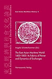 The East Asian Maritime World 1400-1800: Its Fabrics of Power and Dynamics of Exchanges (Hardcover)