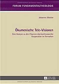 Oekumenische Tele-Visionen: Eine Analyse Zu Den Chancen Ueberkonfessioneller Kooperation Im Fernsehen (Hardcover)