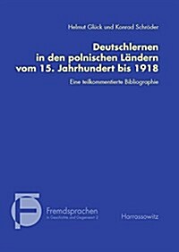 Deutschlernen in Den Polnischen Landern Vom 15. Jahrhundert Bis 1918: Eine Teilkommentierte Bibliographie (Hardcover)