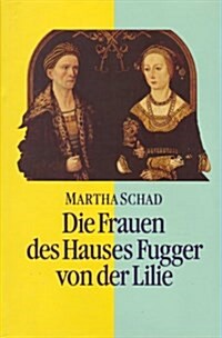 Die Frauen Des Hauses Fugger Von Der Lilie (15.-17. Jahrhundert): Augsburg - Ortenburg - Trient (Hardcover)