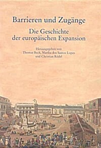 Barrieren Und Zugange - Die Geschichte Der Europaischen Expansion: Festschrift Fur Eberhard Schmitt Zum 65. Geburtstag (Hardcover)