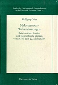 Sudosteuropa-Wahrnehmungen: Reiseberichte, Studien Und Biographische Skizzen Vom 16. Bis Zum 20. Jahrhundert (Paperback)