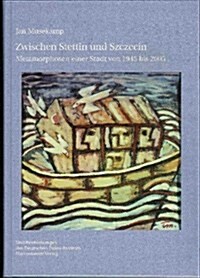 Zwischen Stettin Und Szczecin: Metamorphosen Einer Stadt Von 1945 Bis 2005 (Paperback)