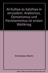 Al-Kulliya As-Salahiya in Jerusalem: Arabismus, Osmanismus Und Panislamismus Im Ersten Weltkrieg (Paperback)