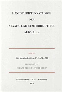 Die Handschriften Der Staats- Und Stadtbibliothek Augsburg. 8 Cod 1-232: Beschrieben Von Juliane Trede Und Wolf Gehrt (Paperback)