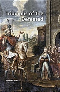 The Triumphs of the Defeated: Early Modern Festivals and Messages of Legitimacy (Hardcover)
