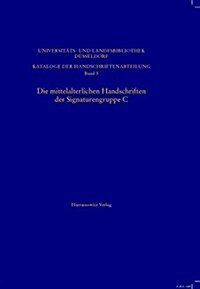 Die Mittelalterlichen Handschriften Der Signaturengruppe C in Der Universitats- Und Landesbibliothek Dusseldorf (Hardcover)