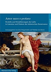 Amor Sacro E Profano: Modelle Und Modellierungen Der Liebe in Literatur Und Malerei Der Italienischen Renaissance (Hardcover)