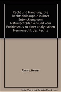 Recht Und Handlung: Die Rechtsphilosophie in Ihrer Entwicklung Vom Naturrechtsdenken Und Vom Positivismus Zu Einer Analytischen Hermeneuti (Hardcover)