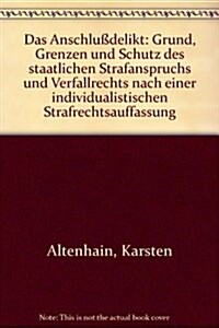 Das Anschlussdelikt: Grund, Grenzen Und Schutz Des Staatlichen Strafanspruchs Und Verfallrechts Nach Einer Individualistischen Strafrechtsa (Hardcover)