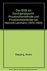 Das Bgb ALS Durchgangspunkt: Privatrechtsmethode Und Privatrechtsleitbilder Bei Heinrich Lehmann (1876-1963) (Hardcover)