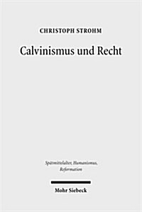 Calvinismus Und Recht: Weltanschaulich-Konfessionelle Aspekte Im Werk Reformierter Juristen in Der Fruhen Neuzeit (Hardcover)