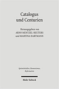 Catalogus Und Centurien: Interdisziplinare Studien Zu Matthias Flacius Und Den Magdeburger Centurien (Hardcover)