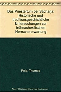 Das Priestertum Bei Sacharja: Historische Und Traditionsgeschichtliche Untersuchungen Zur Fruhnachexilischen Herrschererwartung (Hardcover)