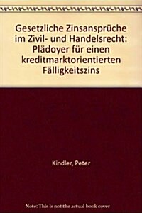 Gesetzliche Zinsanspruche Im Zivil- Und Handelsrecht: Pladoyer Fur Einen Kreditmarktorientierten Falligkeitszins (Hardcover)