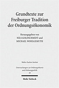 Grundtexte Zur Freiburger Tradition Der Ordnungsokonomik (Paperback)