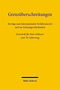 Grenzuberschreitungen: Beitrage Zum Internationalen Verfahrensrecht Und Zur Schiedsgerichtsbarkeit. Festschrift Fur Peter Schlosser Zum 70. G (Hardcover)