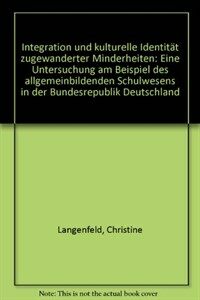Integration und kulturelle Identität zugewanderter Minderheiten : eine Untersuchung am Beispiel des allgemeinbildenden Schulwesens in der Bundesrepublik Deutschland