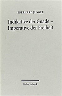 Indikative Der Gnade - Imperative Der Freiheit: Theologische Erorterungen IV (Hardcover)