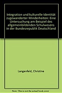 Integration Und Kulturelle Identitat Zugewanderter Minderheiten: Eine Untersuchung Am Beispiel Des Allgemeinbildenden Schulwesens in Der Bundesrepubli (Hardcover)