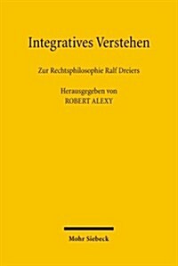 Integratives Verstehen: Zur Rechtsphilosophie Ralf Dreiers (Paperback)