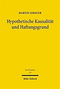 Hypothetische Kausalitat Und Haftungsgrund (Hardcover)