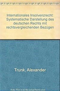 Internationales Insolvenzrecht: Systematische Darstellung Des Deutschen Rechts Mit Rechtsvergleichenden Bezugen (Hardcover)