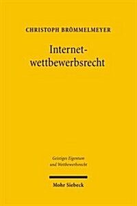 Internetwettbewerbsrecht: Das Recht Der Ubiquitat - Das Recht Der Domain Names - Das Recht Der Kommerziellen Kommunikation (Hardcover)