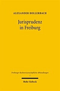 Jurisprudenz in Freiburg: Beitrage Zur Geschichte Der Rechtswissenschaftlichen Fakultat Der Albert-Ludwigs-Universitat (Hardcover)