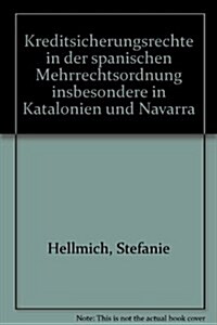 Kreditsicherungsrechte in Der Spanischen Mehrrechtsordnung Insbesondere in Katalonien Und Navarra (Paperback)