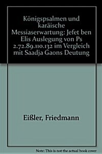 Konigspsalmen Und Karaische Messiaserwartung: Jefet Ben Elis Auslegung Von PS 2.72.89.110.132 Im Vergleich Mit Saadja Gaons Deutung (Hardcover)