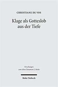 Klage ALS Gotteslob Aus Der Tiefe: Der Mensch VOR Gott in Den Individuellen Klagepsalmen (Paperback)