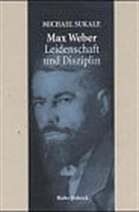 Max Weber - Leidenschaft Und Disziplin: Leben, Werk, Zeitgenossen (Hardcover)