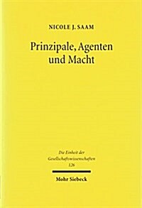 Prinzipale, Agenten Und Macht: Eine Machttheoretische Erweiterung Der Agenturtheorie Und Ihre Anwendung Auf Interaktionsstrukturen in Der Organisatio (Hardcover)