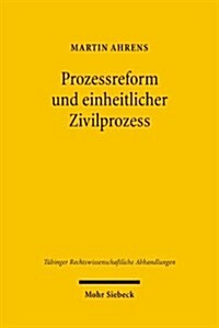 Prozessreform Und Einheitlicher Zivilprozess: Einhundert Jahre Legislative Reform Des Deutschen Zivilverfahrensrechts Vom Ausgang Des 18. Jahrhunderts (Hardcover)