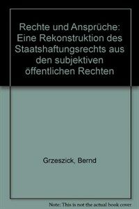 Rechte und Ansprüche : eine Rekonstruktion des Staatshaftungsrechts aus den subjektiven öffentlichen Rechten
